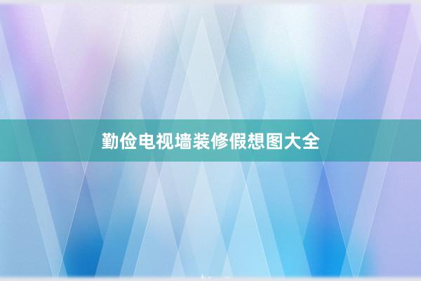 勤俭电视墙装修假想图大全