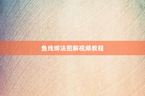 鱼线绑法图解视频教程